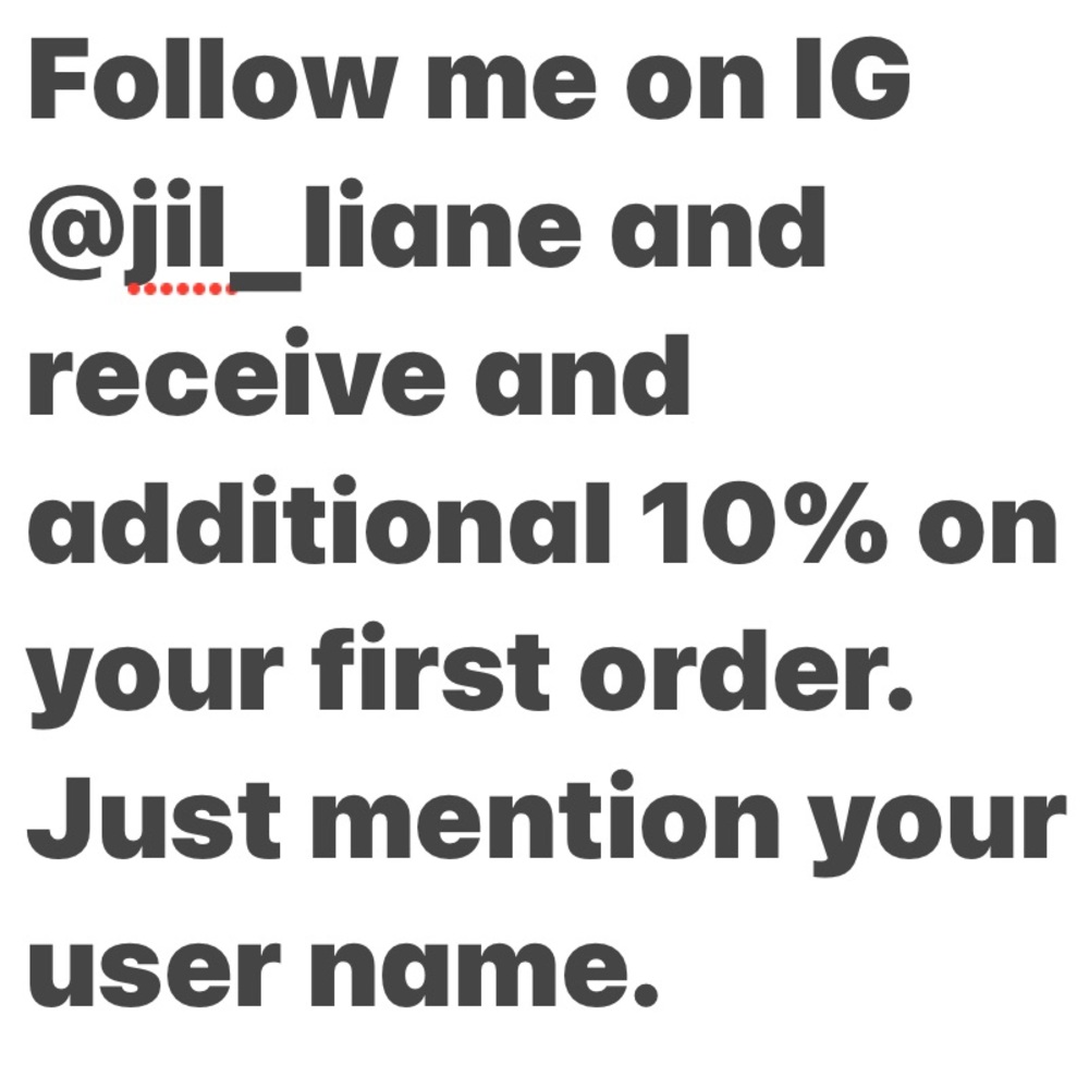 Follow me on IG at Jil_liane and receive 10% off your first order after